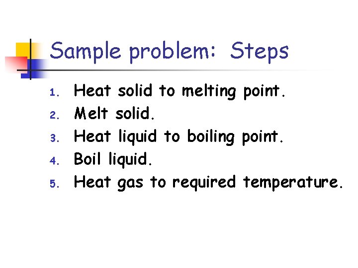 Sample problem: Steps 1. 2. 3. 4. 5. Heat solid to melting point. Melt