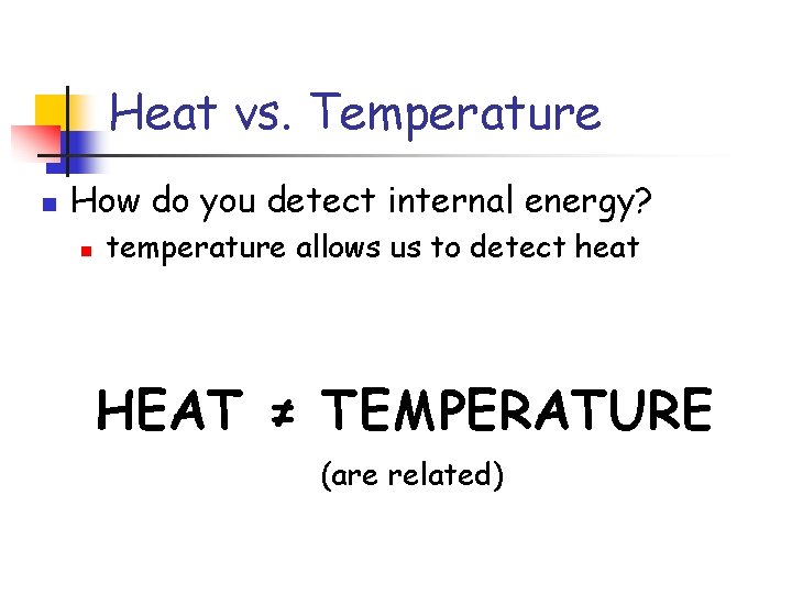 Heat vs. Temperature n How do you detect internal energy? n temperature allows us