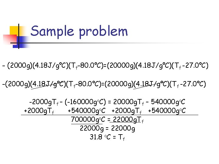 Sample problem - (2000 g)(4. 18 J/g°C)(Tf-80. 0°C)=(20000 g)(4. 18 J/g°C)(Tf -27. 0°C) -2000