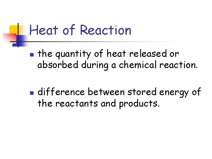 Heat of Reaction n n the quantity of heat released or absorbed during a