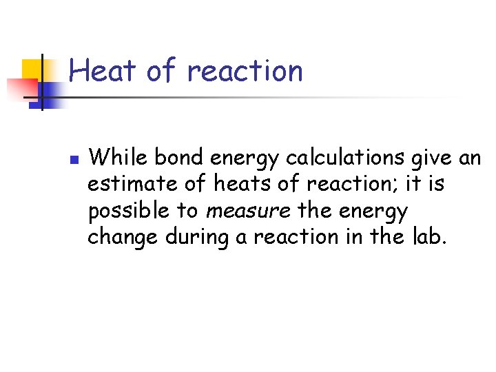 Heat of reaction n While bond energy calculations give an estimate of heats of