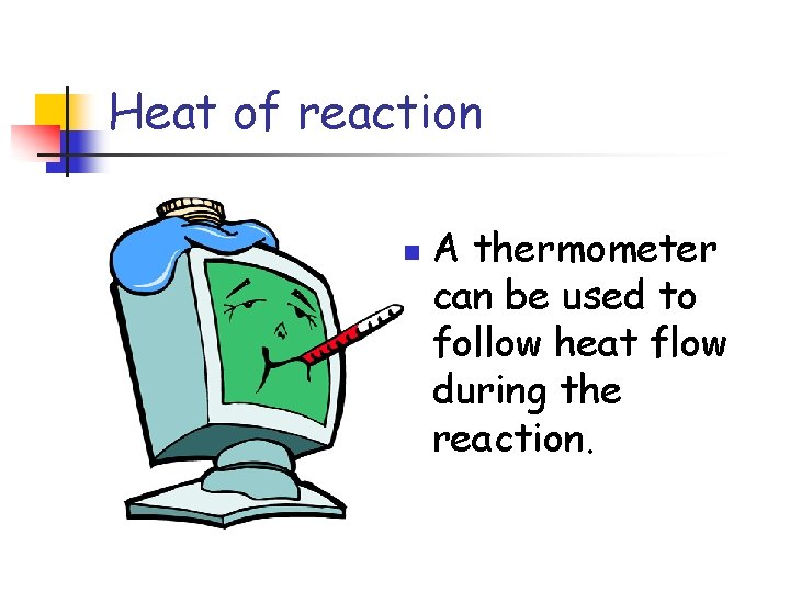 Heat of reaction n A thermometer can be used to follow heat flow during