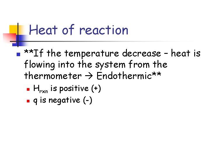 Heat of reaction n **If the temperature decrease – heat is flowing into the