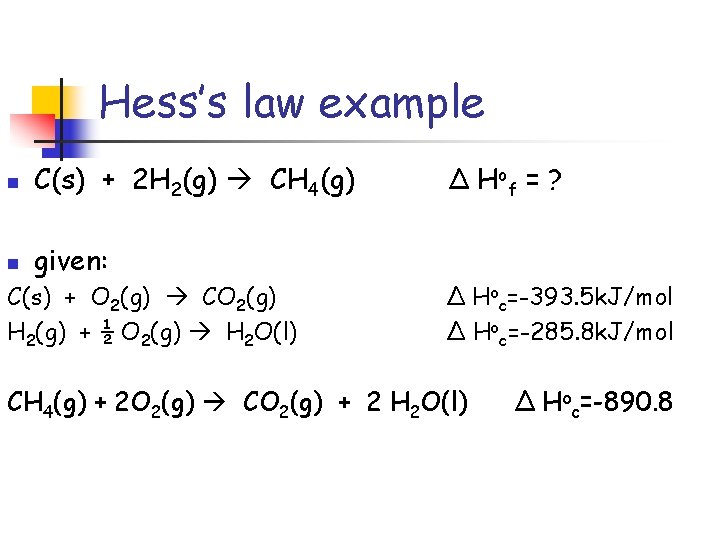 Hess’s law example n C(s) + 2 H 2(g) CH 4(g) n given: C(s)