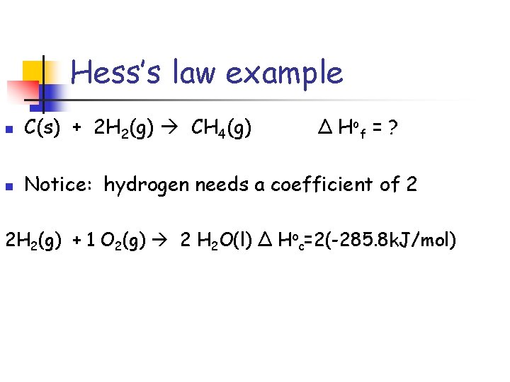 Hess’s law example n C(s) + 2 H 2(g) CH 4(g) Δ H of