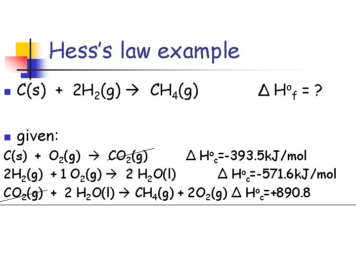 Hess’s law example n C(s) + 2 H 2(g) CH 4(g) n given: Δ