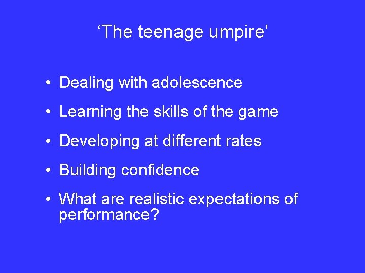 ‘The teenage umpire’ • Dealing with adolescence • Learning the skills of the game