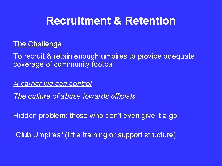 Recruitment & Retention The Challenge To recruit & retain enough umpires to provide adequate