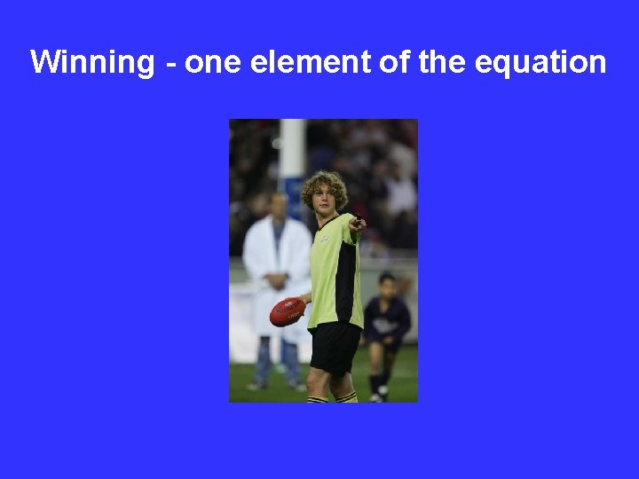 Winning - one element of the equation 