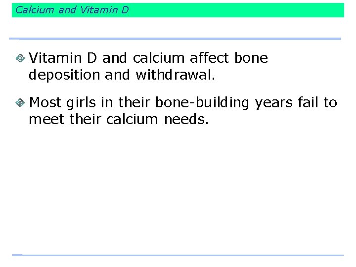 Calcium and Vitamin D and calcium affect bone deposition and withdrawal. Most girls in