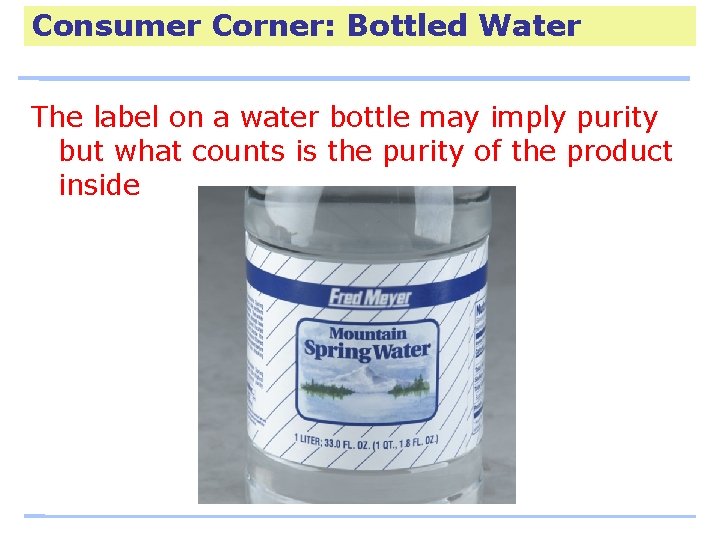 Consumer Corner: Bottled Water The label on a water bottle may imply purity but