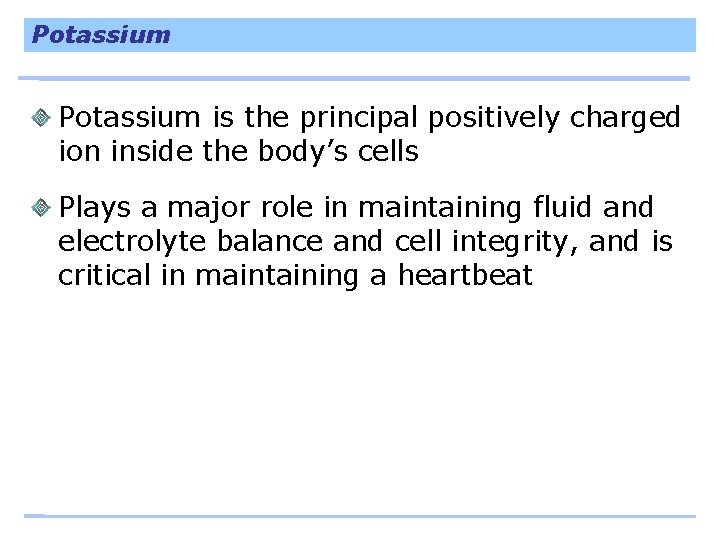 Potassium is the principal positively charged ion inside the body’s cells Plays a major