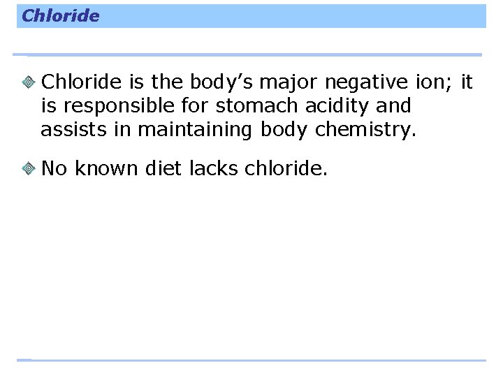 Chloride is the body’s major negative ion; it is responsible for stomach acidity and