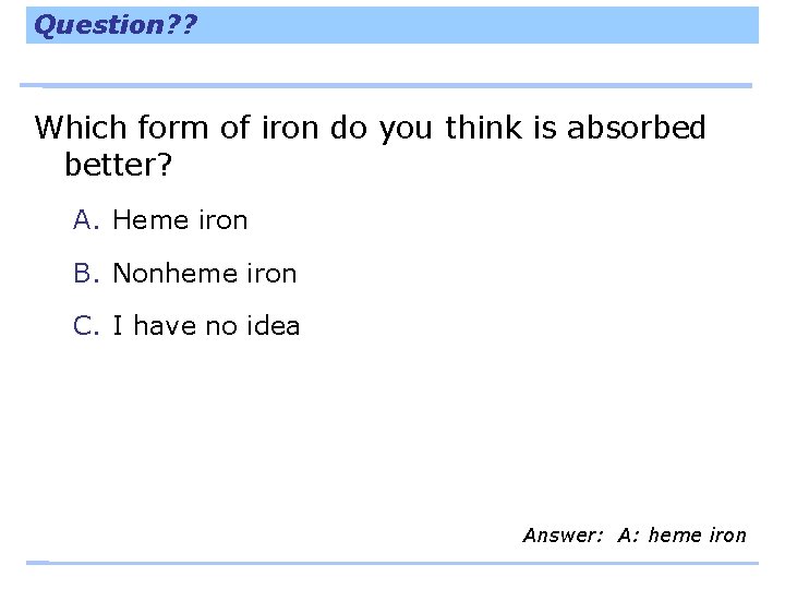 Question? ? Which form of iron do you think is absorbed better? A. Heme