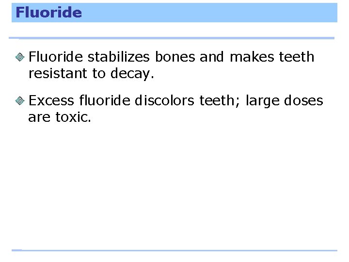 Fluoride stabilizes bones and makes teeth resistant to decay. Excess fluoride discolors teeth; large