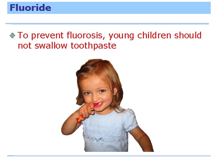 Fluoride To prevent fluorosis, young children should not swallow toothpaste 