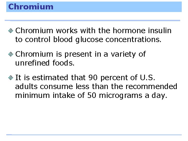 Chromium works with the hormone insulin to control blood glucose concentrations. Chromium is present