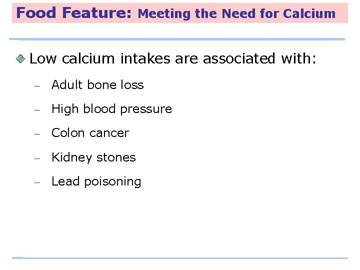 Food Feature: Meeting the Need for Calcium Low calcium intakes are associated with: –