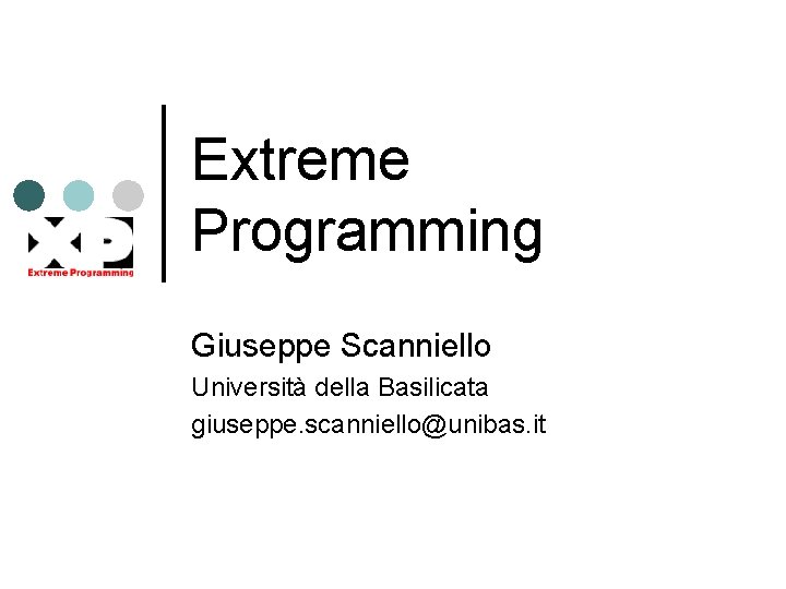 Extreme Programming Giuseppe Scanniello Università della Basilicata giuseppe. scanniello@unibas. it 