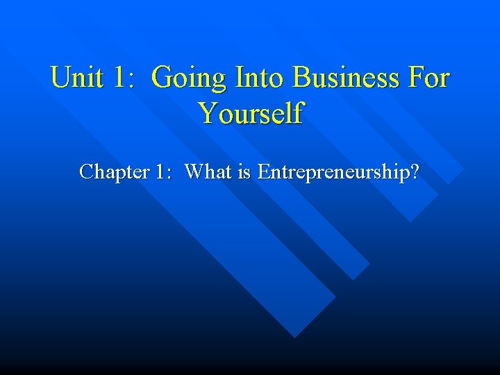 Unit 1: Going Into Business For Yourself Chapter 1: What is Entrepreneurship? 