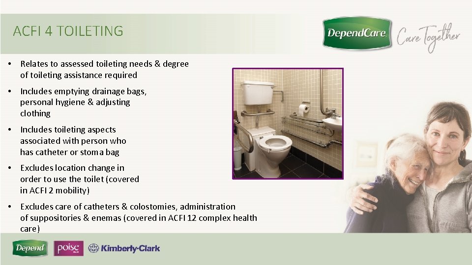 ACFI 4 TOILETING • Relates to assessed toileting needs & degree of toileting assistance