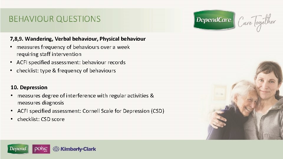 BEHAVIOUR QUESTIONS 7, 8, 9. Wandering, Verbal behaviour, Physical behaviour • measures frequency of