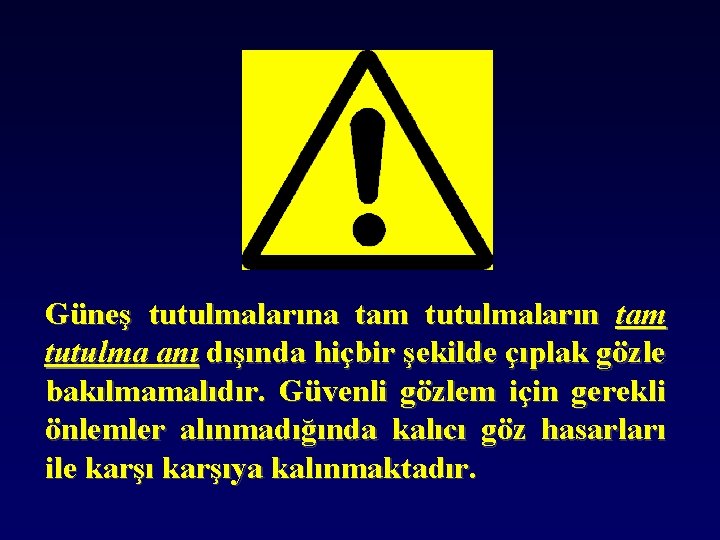 Güneş tutulmalarına tam tutulmaların tam tutulma anı dışında hiçbir şekilde çıplak gözle bakılmamalıdır. Güvenli