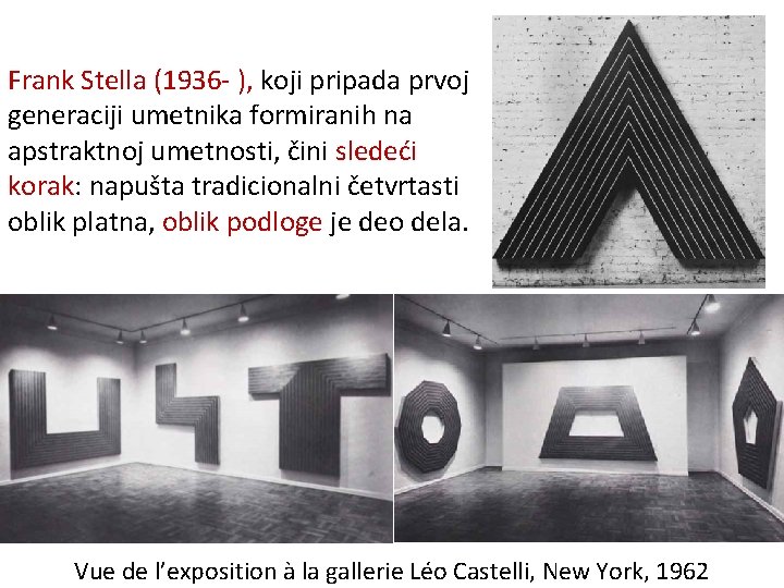 Frank Stella (1936 - ), koji pripada prvoj generaciji umetnika formiranih na apstraktnoj umetnosti,