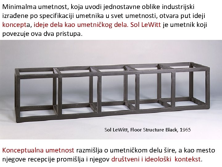 Minimalma umetnost, koja uvodi jednostavne oblike industrijski izrađene po specifikaciji umetnika u svet umetnosti,