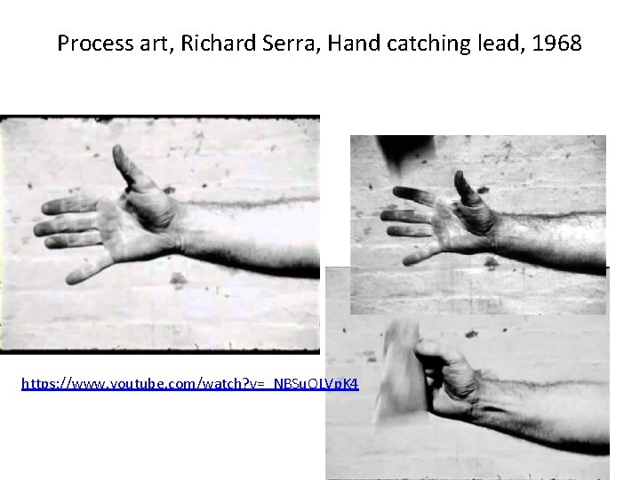 Process art, Richard Serra, Hand catching lead, 1968 https: //www. youtube. com/watch? v=_NBSu. QLVp.