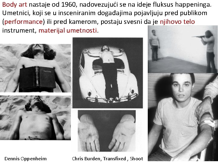 Body art nastaje od 1960, nadovezujući se na ideje fluksus happeninga. Umetnici, koji se