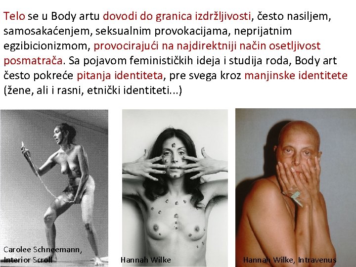 Telo se u Body artu dovodi do granica izdržljivosti, često nasiljem, samosakaćenjem, seksualnim provokacijama,