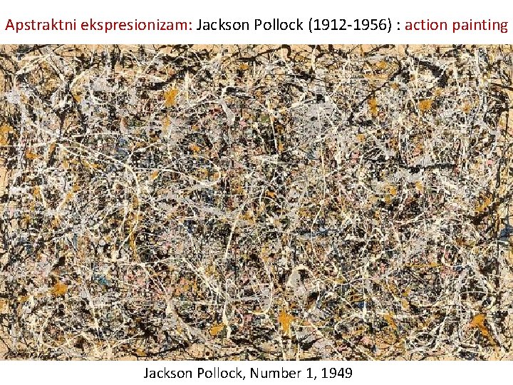 Apstraktni ekspresionizam: Jackson Pollock (1912 -1956) : action painting Jackson Pollock, Number 1, 1949