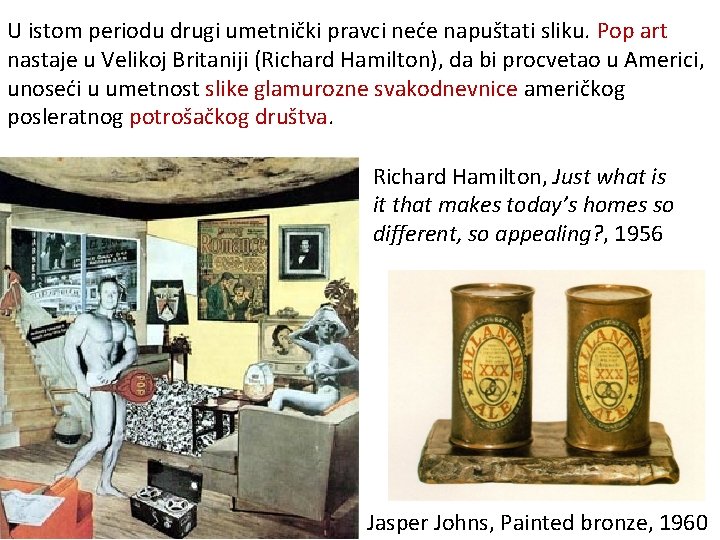 U istom periodu drugi umetnički pravci neće napuštati sliku. Pop art nastaje u Velikoj