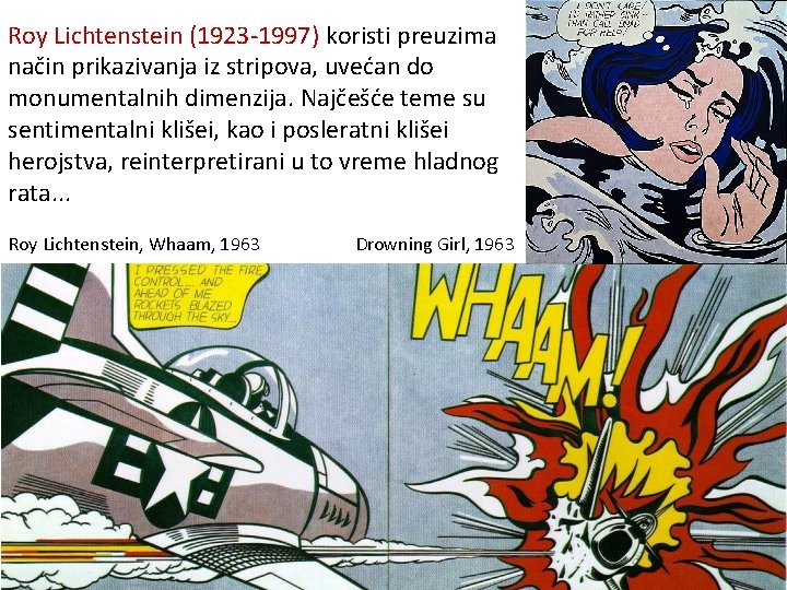 Roy Lichtenstein (1923 -1997) koristi preuzima način prikazivanja iz stripova, uvećan do monumentalnih dimenzija.