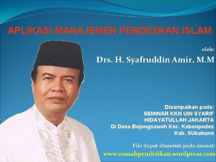 APLIKASI MANAJEMEN PENDIDIKAN ISLAM oleh: Drs. H. Syafruddin Amir, M. M Disampaikan pada: SEMINAR