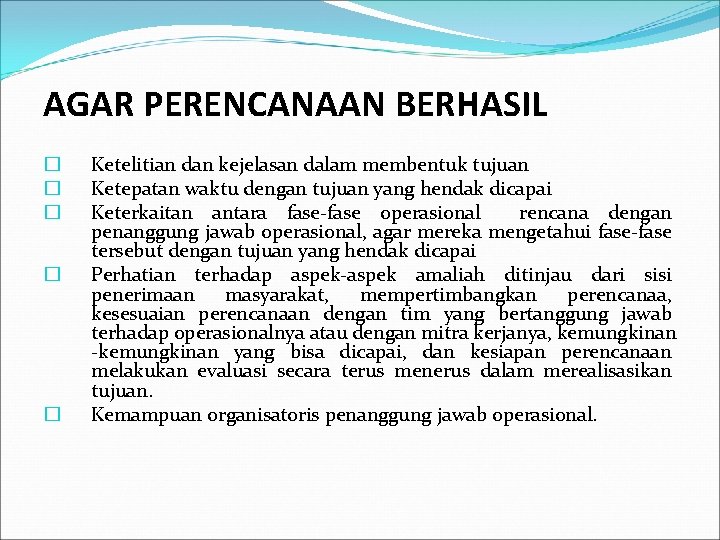 AGAR PERENCANAAN BERHASIL � � � Ketelitian dan kejelasan dalam membentuk tujuan Ketepatan waktu