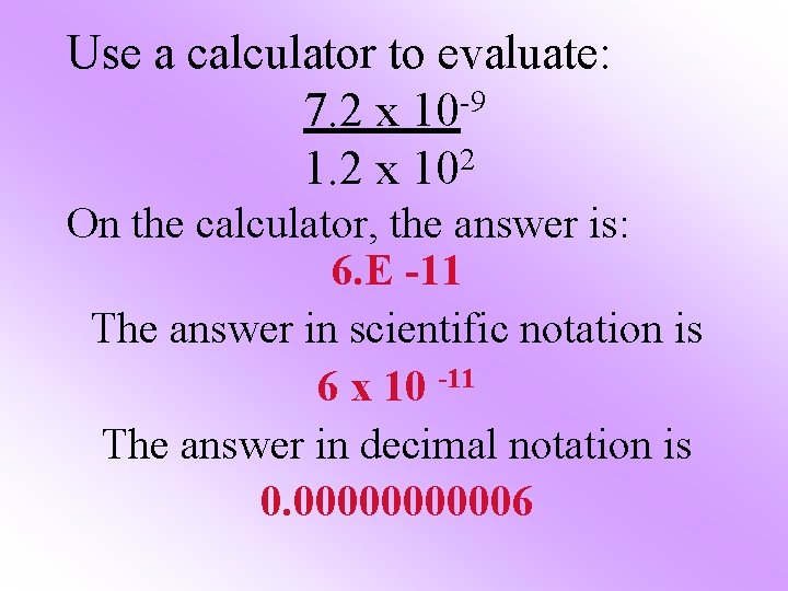 Use a calculator to evaluate: 7. 2 x 10 -9 1. 2 x 102