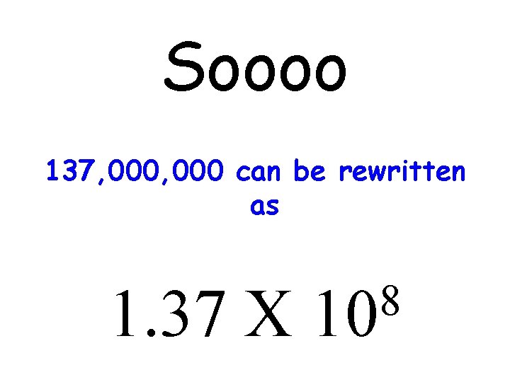 Soooo 137, 000 can be rewritten as 1. 37 X 8 10 