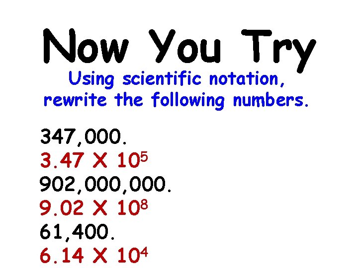 Now You Try Using scientific notation, rewrite the following numbers. 347, 000. 3. 47