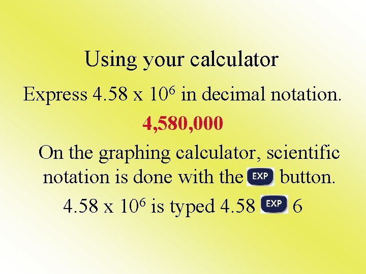 Using your calculator Express 4. 58 x 106 in decimal notation. 4, 580, 000