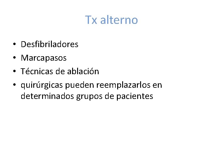 Tx alterno • • Desfibriladores Marcapasos Técnicas de ablación quirúrgicas pueden reemplazarlos en determinados