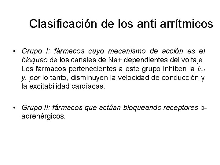 Clasificación de los anti arrítmicos • Grupo I: fármacos cuyo mecanismo de acción es