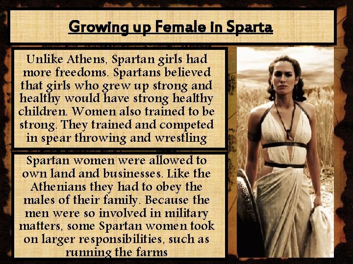 Growing up Female in Sparta Unlike Athens, Spartan girls had more freedoms. Spartans believed