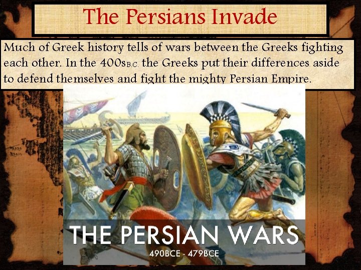 The Persians Invade Much of Greek history tells of wars between the Greeks fighting