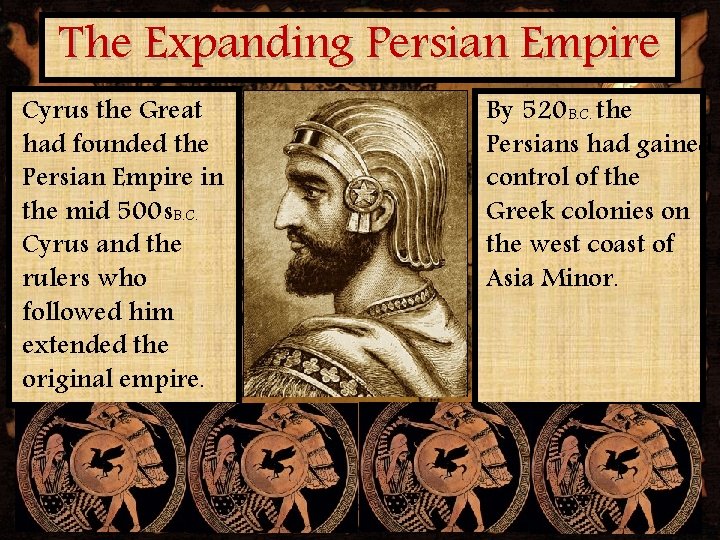 The Expanding Persian Empire Cyrus the Great had founded the Persian Empire in the