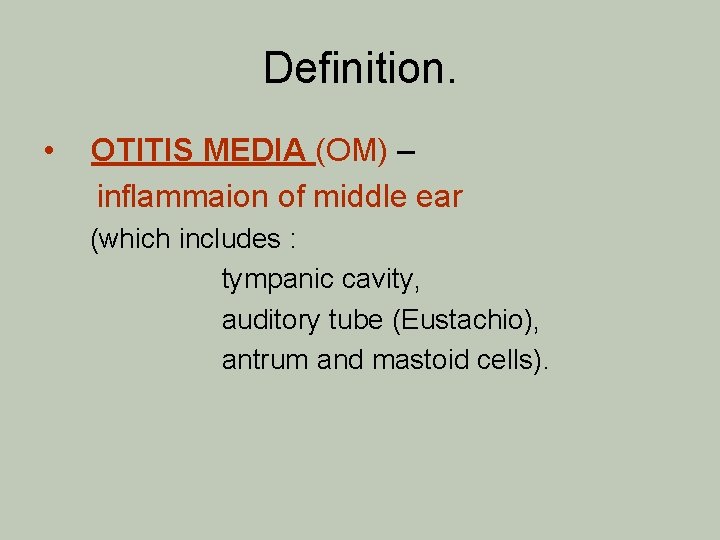 Definition. • OTITIS MEDIA (OM) – inflammaion of middle ear (which includes : tympanic