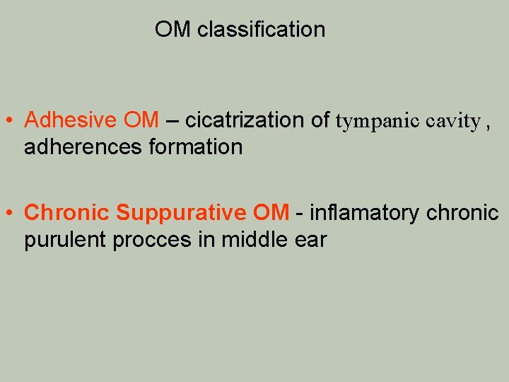 OM classification • Adhesive OM – cicatrization of tympanic cavity , adherences formation •
