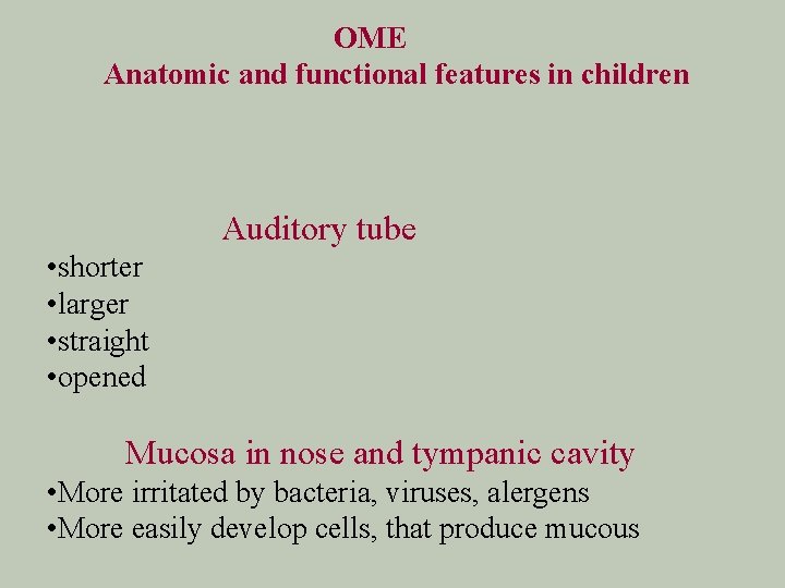 OME Anatomic and functional features in children Auditory tube • shorter • larger •