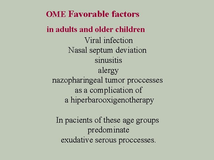 OME Favorable factors in adults and older children Viral infection Nasal septum deviation sinusitis